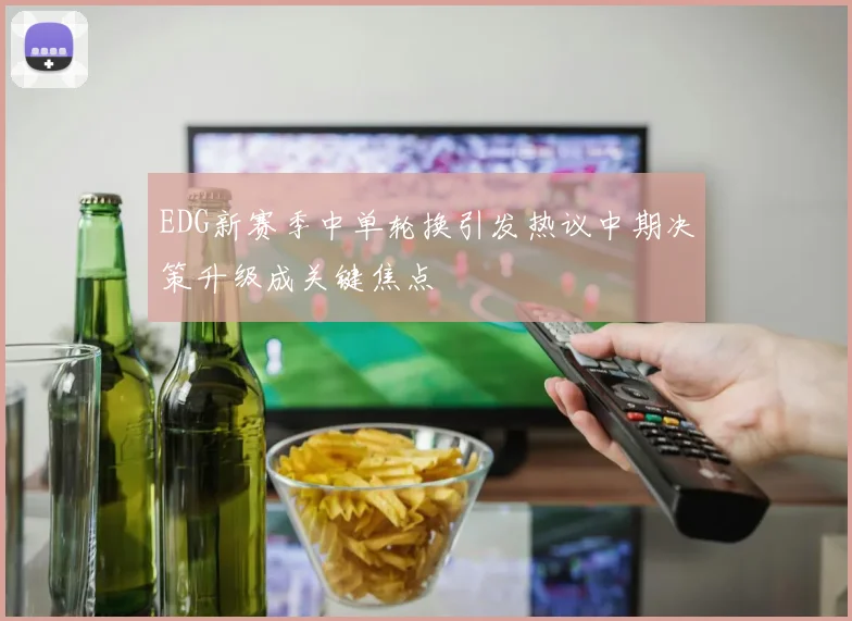 EDG新赛季中单轮换引发热议中期决策升级成关键焦点